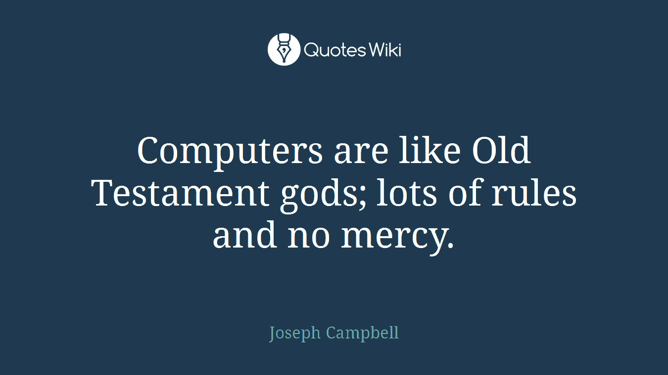 Computers are like Old Testament gods; lots of rules and no mercy.