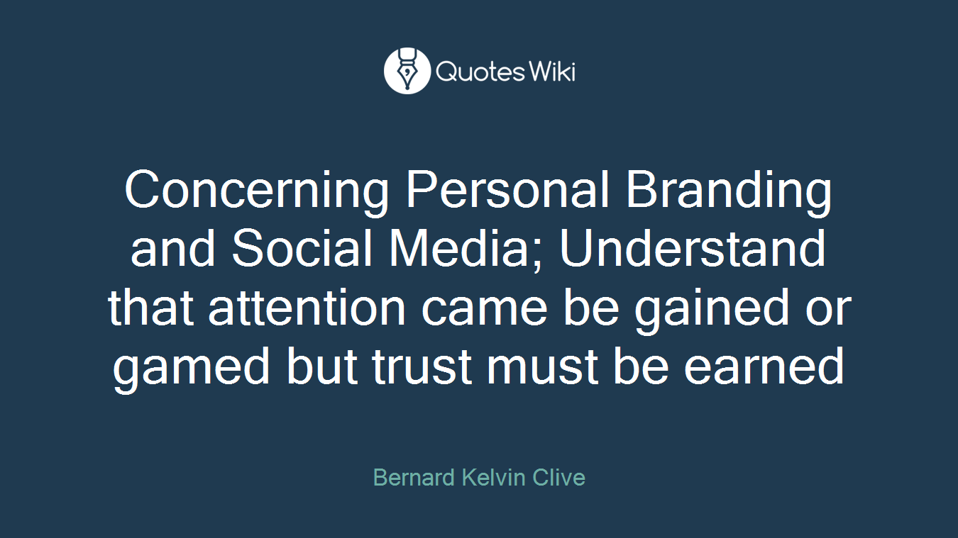 Concerning Personal Branding and Social Media; Understand that attention came be gained or gamed but trust must be earned