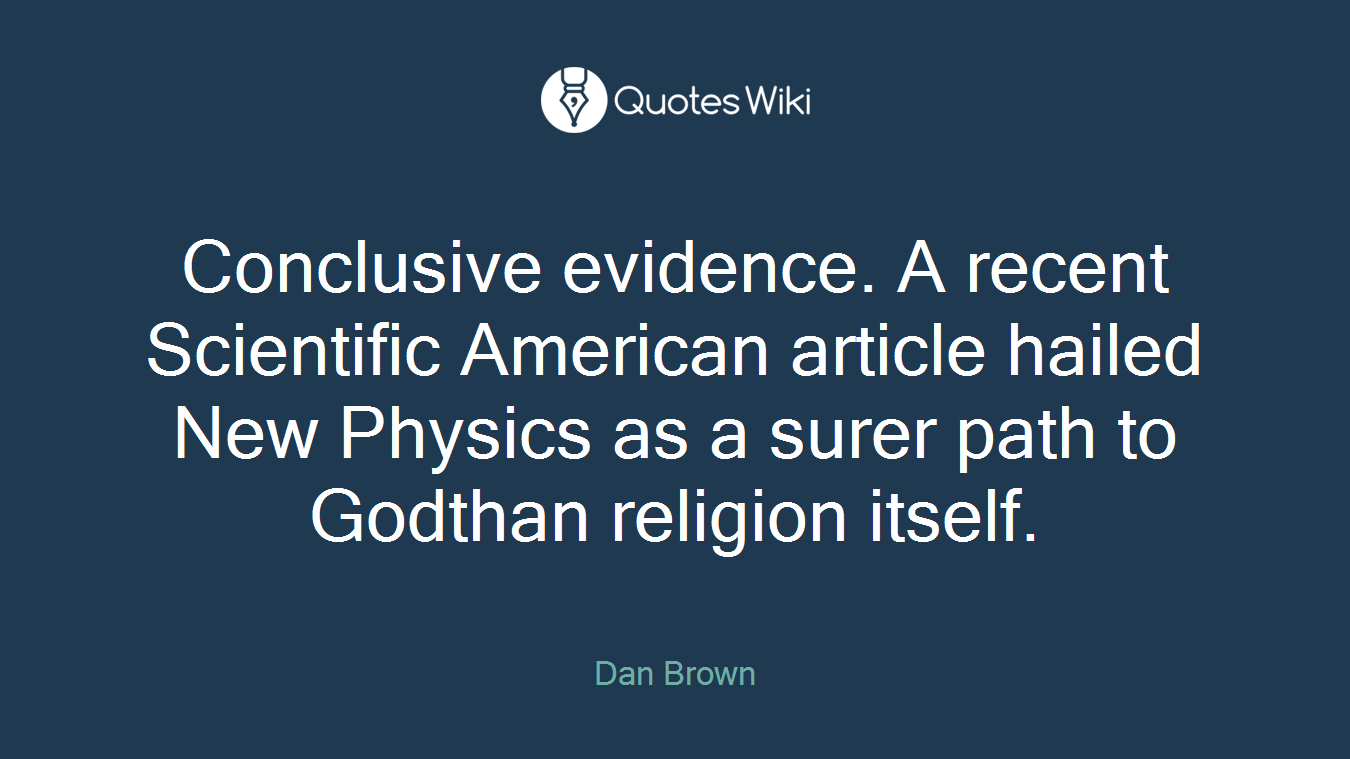 Conclusive evidence. A recent Scientific American article hailed New Physics as a surer path to Godthan religion itself.