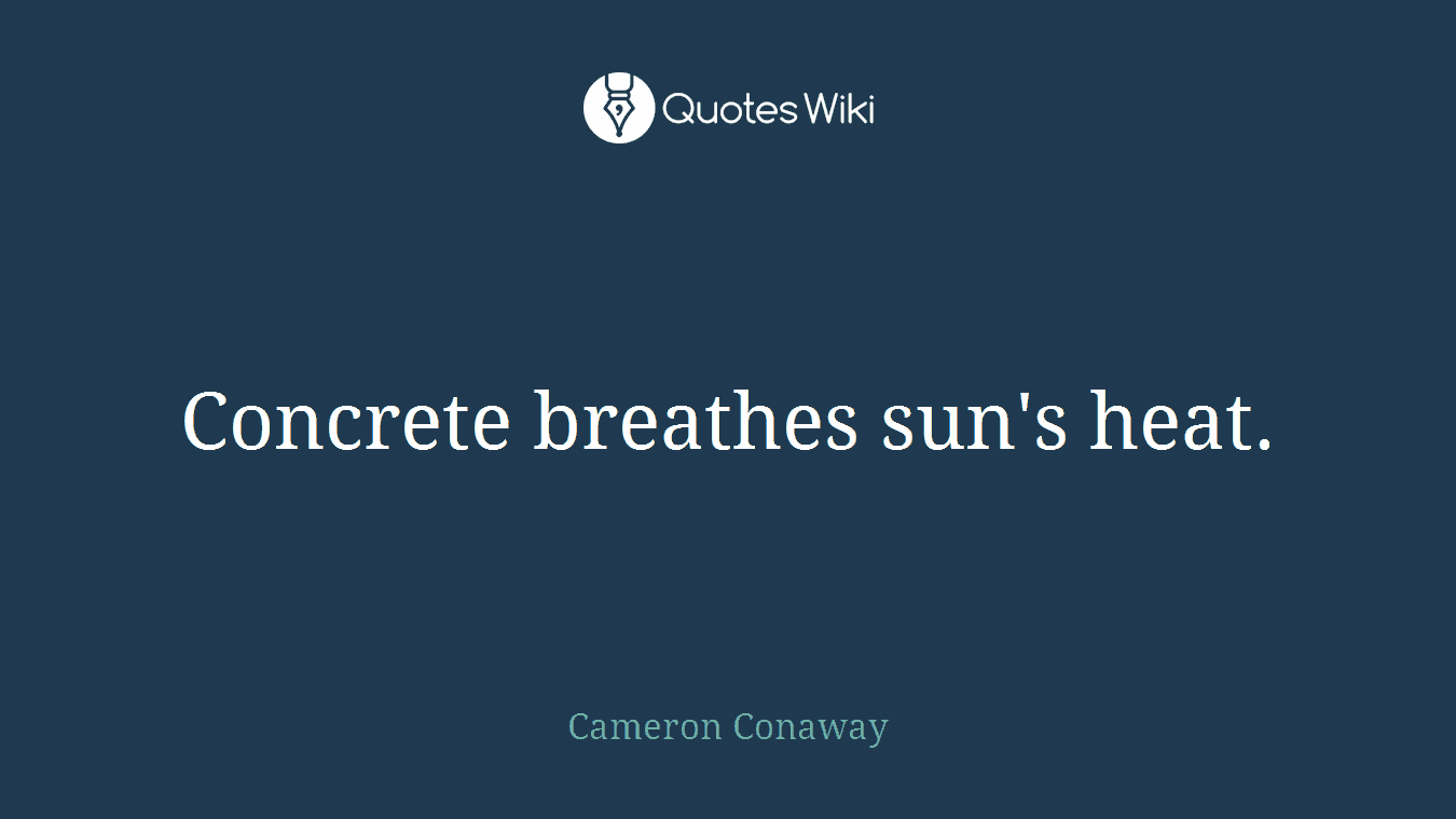 Concrete breathes sun's heat.