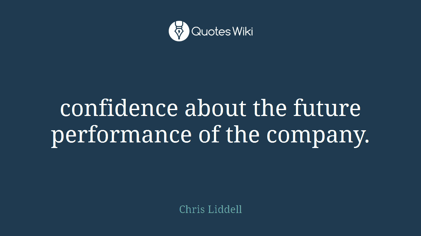 confidence about the future performance of the company.