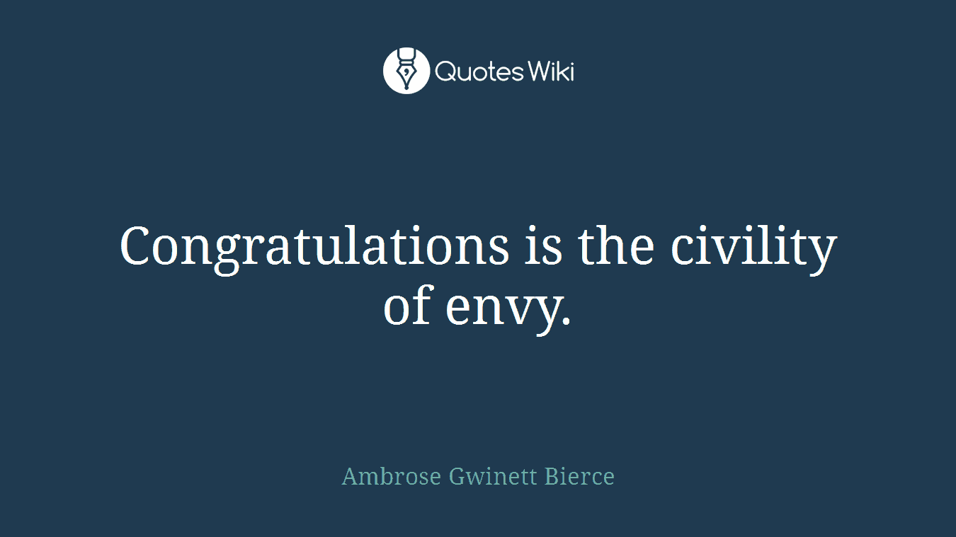 Congratulations is the civility of envy.