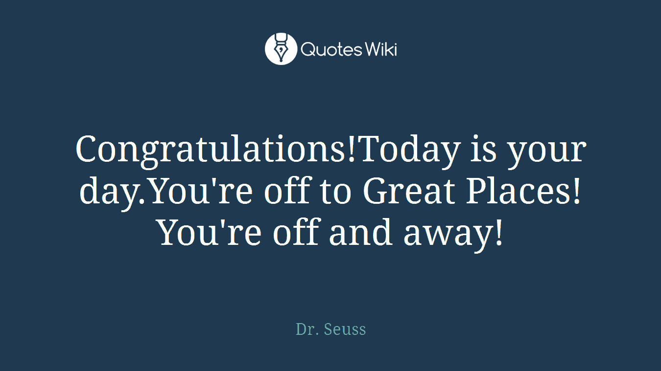 Congratulations!Today is your day.You're off to Great Places!You're off and away!