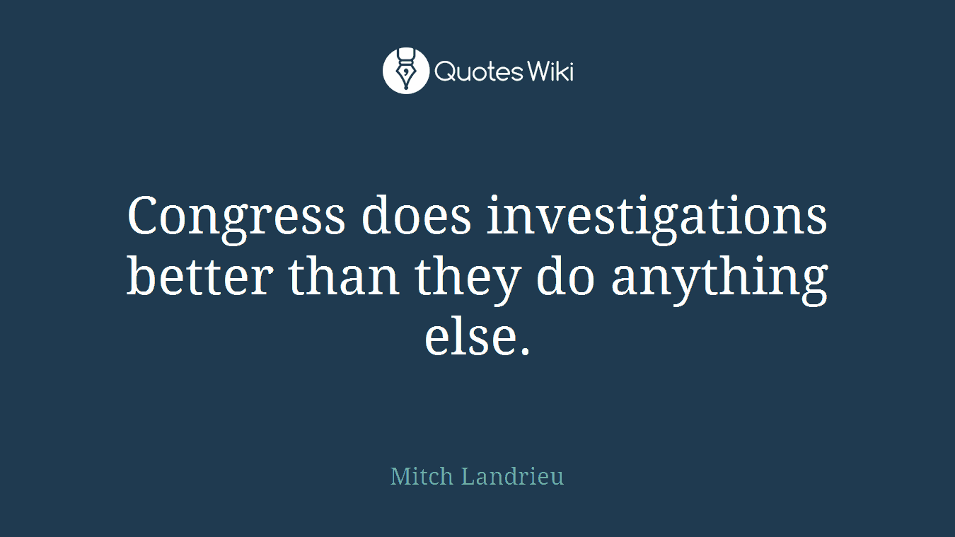 Congress does investigations better than they do anything else.
