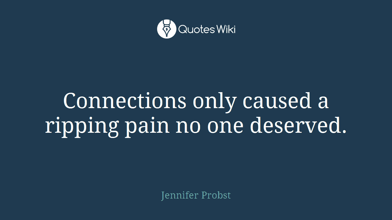 Connections only caused a ripping pain no one deserved.