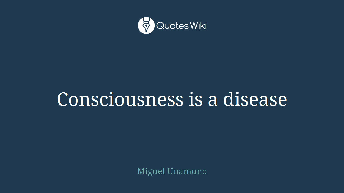 Consciousness is a disease