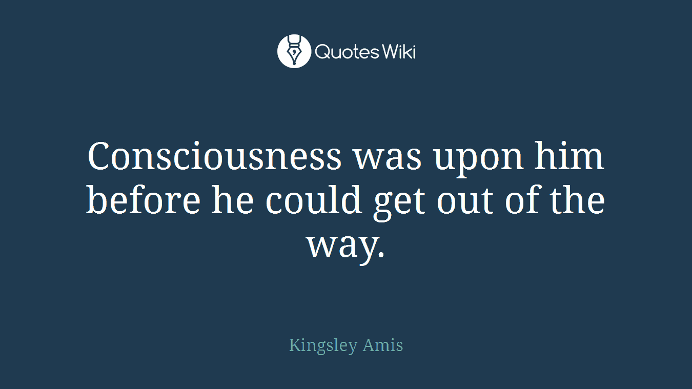 Consciousness was upon him before he could get out of the way.