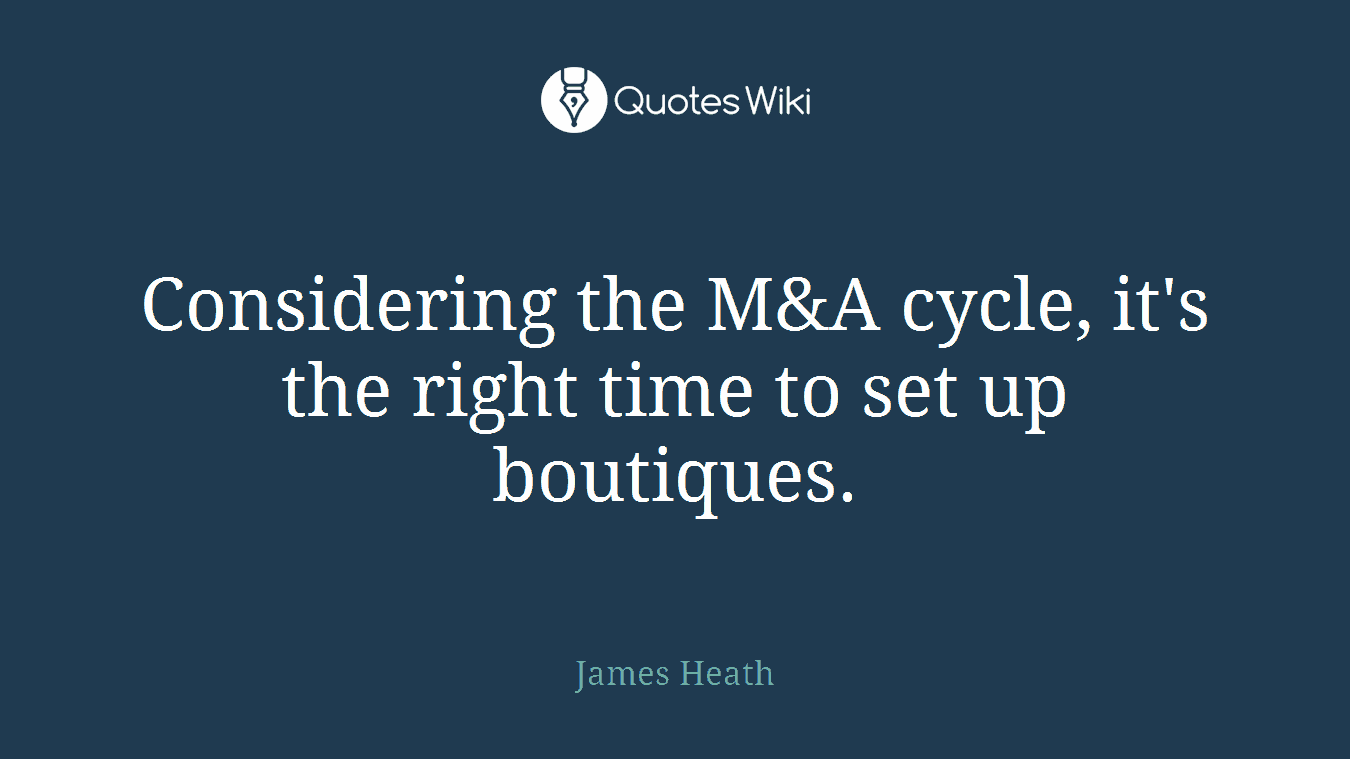 Considering the M&A cycle, it's the right time to set up boutiques.