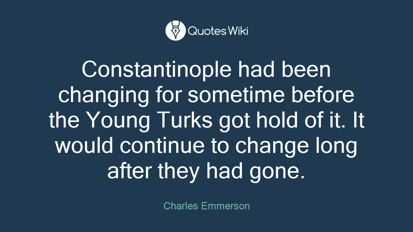 Constantinople had been changing for sometime before the Young Turks got hold of it. It would continue to change long after they had gone.
