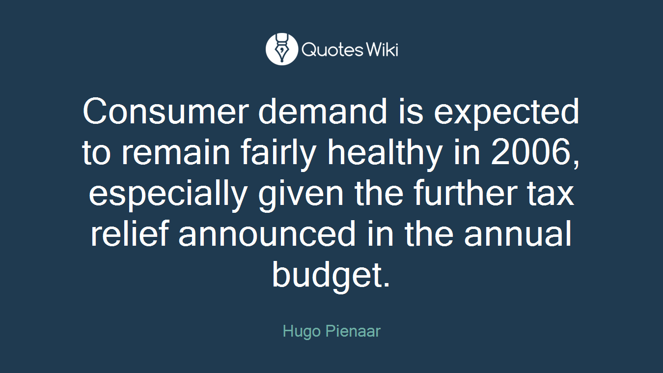 Consumer demand is expected to remain fairly healthy in 2006, especially given the further tax relief announced in the annual budget.
