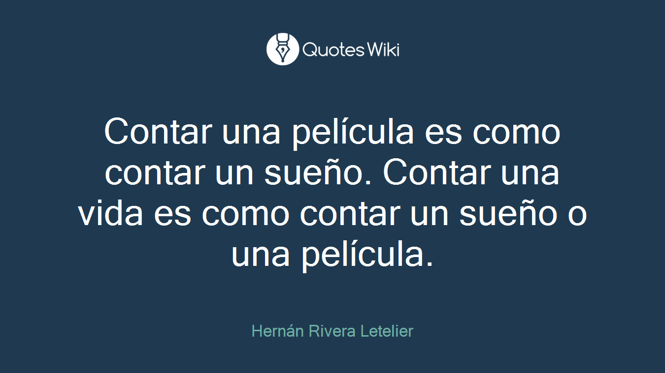 Contar una película es como contar un sueño. Contar una vida es como contar un sueño o una película.