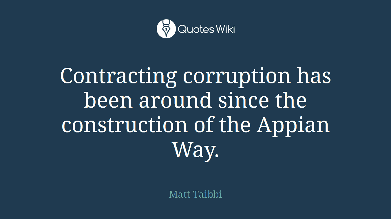 Contracting corruption has been around since the construction of the Appian Way.