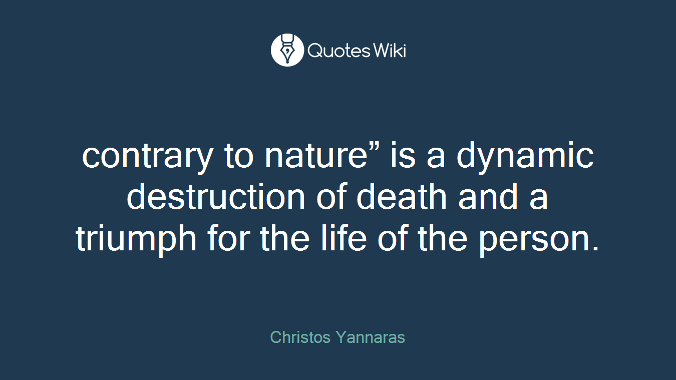 contrary to nature” is a dynamic destruction of death and a triumph for the life of the person.