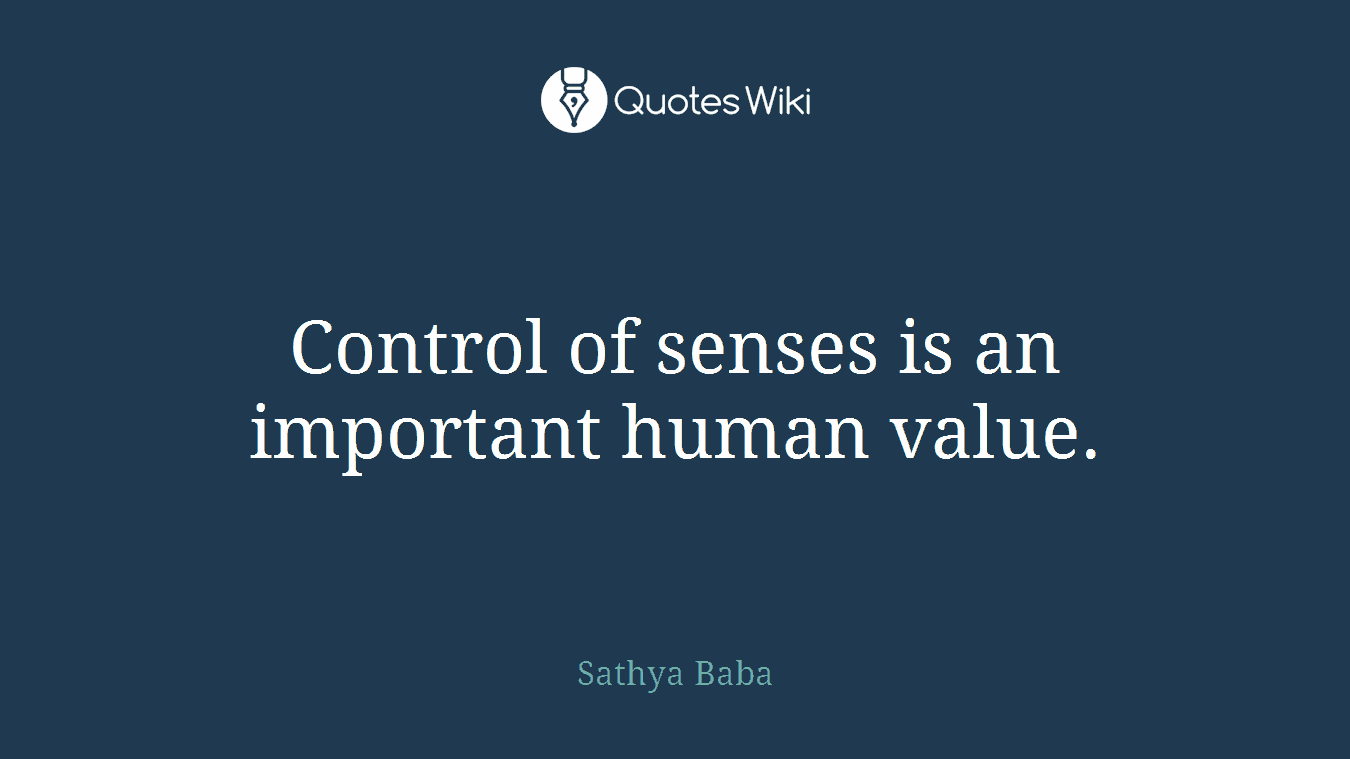 Control of senses is an important human value.