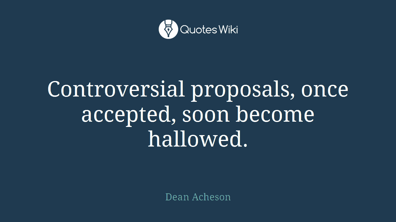 Controversial proposals, once accepted, soon become hallowed.