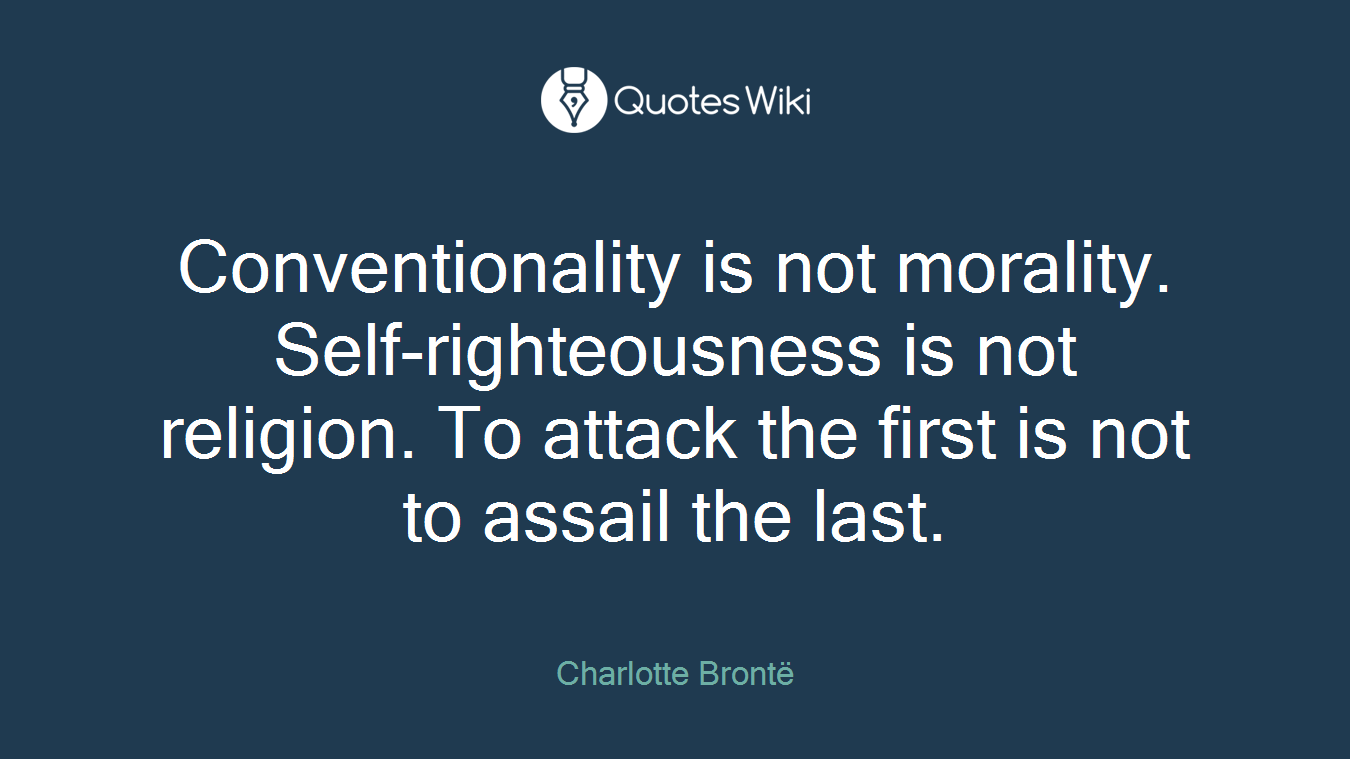 Conventionality is not morality. Self-righteousness is not religion. To attack the first is not to assail the last.