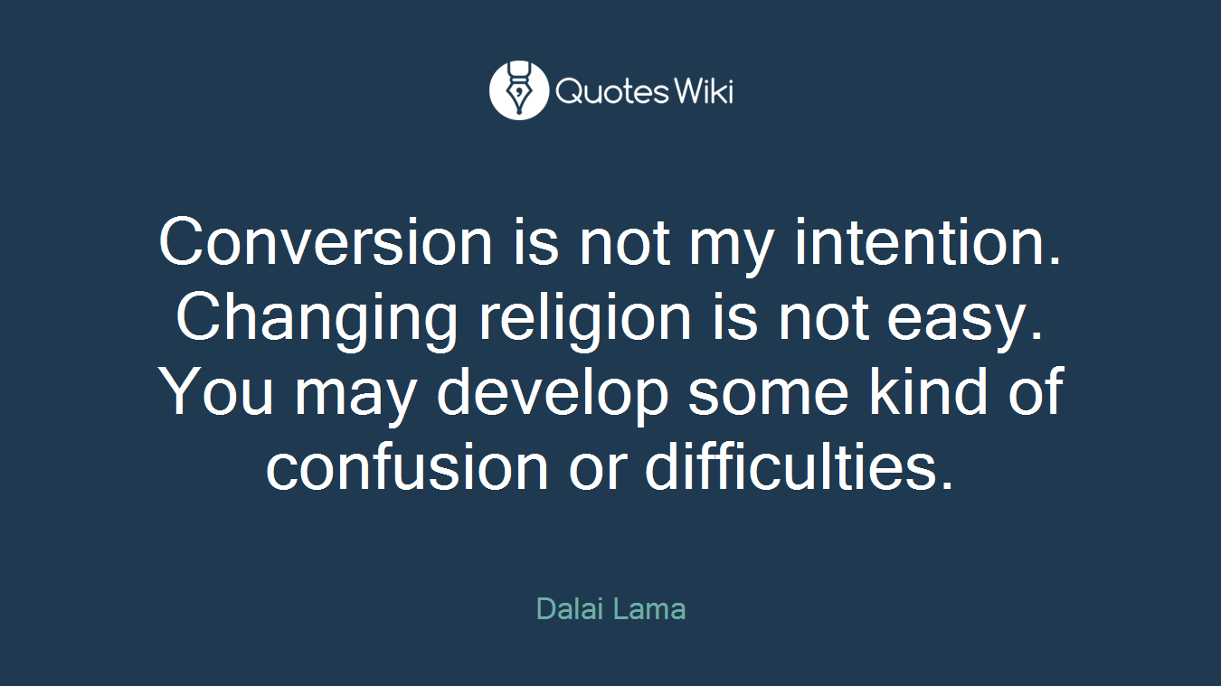 Conversion is not my intention. Changing religion is not easy. You may develop some kind of confusion or difficulties.