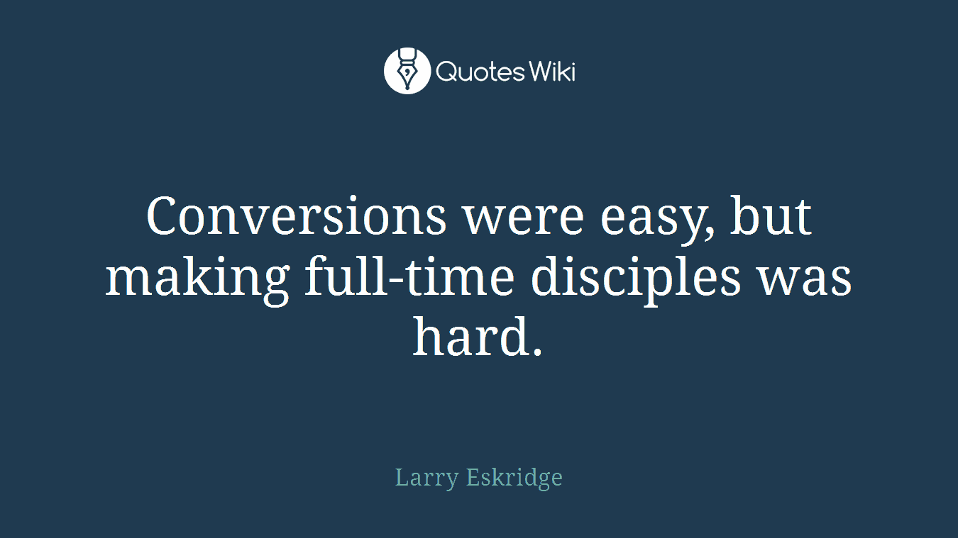 Conversions were easy, but making full-time disciples was hard.