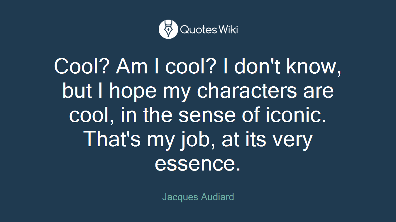 Cool? Am I cool? I don't know, but I hope my characters are cool, in the sense of iconic. That's my job, at its very essence.