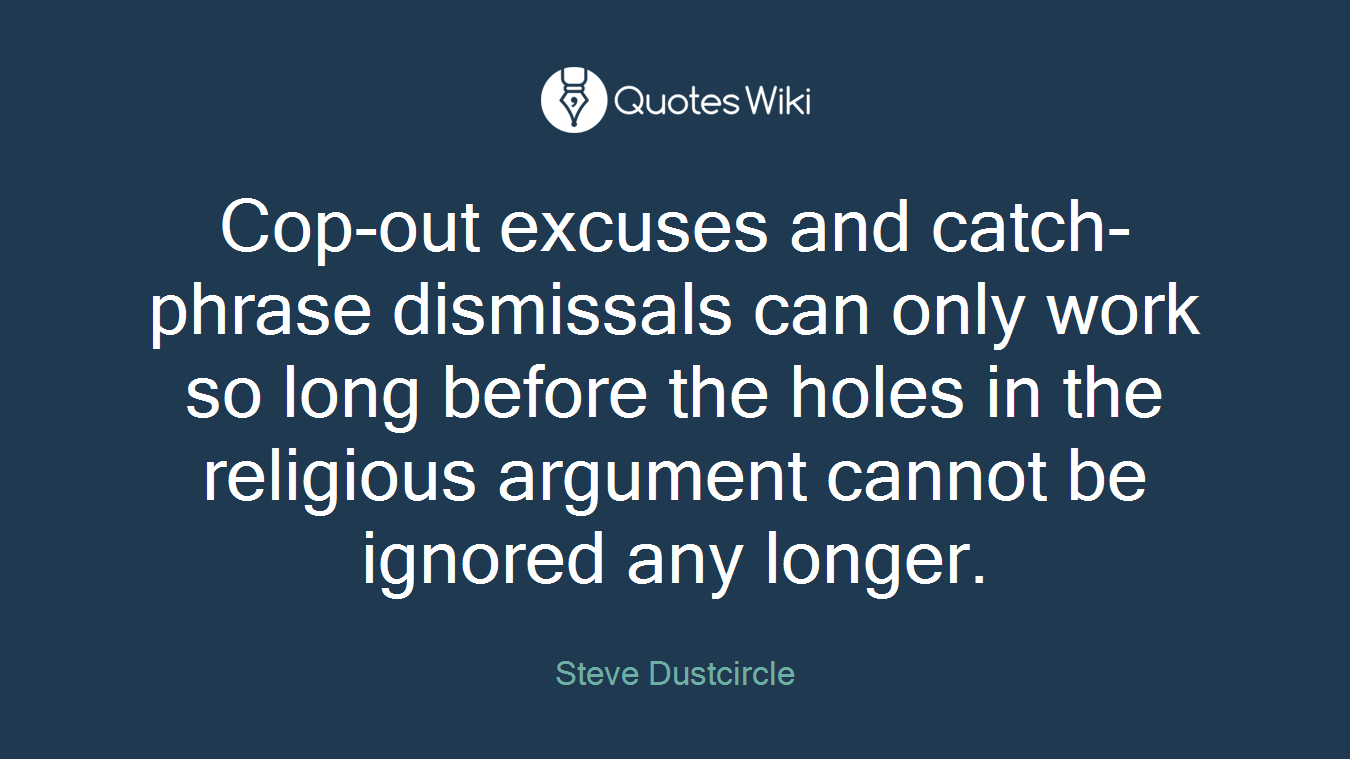 Cop-out excuses and catch-phrase dismissals can only work so long before the holes in the religious argument cannot be ignored any longer.