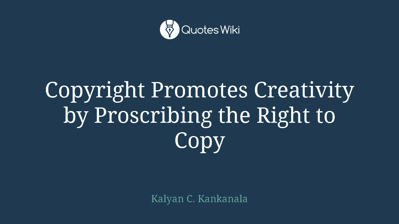 Copyright Promotes Creativity by Proscribing the Right to Copy