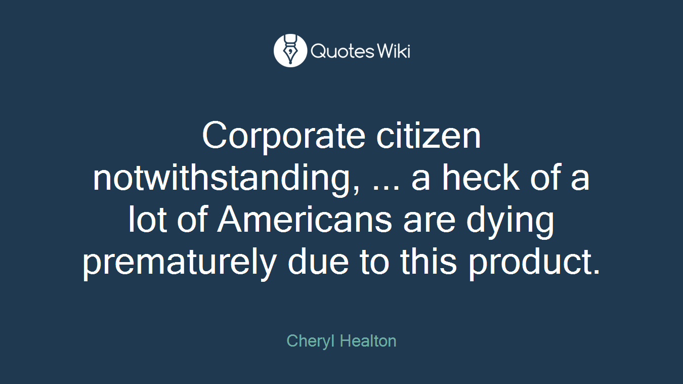 Corporate citizen notwithstanding, ... a heck of a lot of Americans are dying prematurely due to this product.