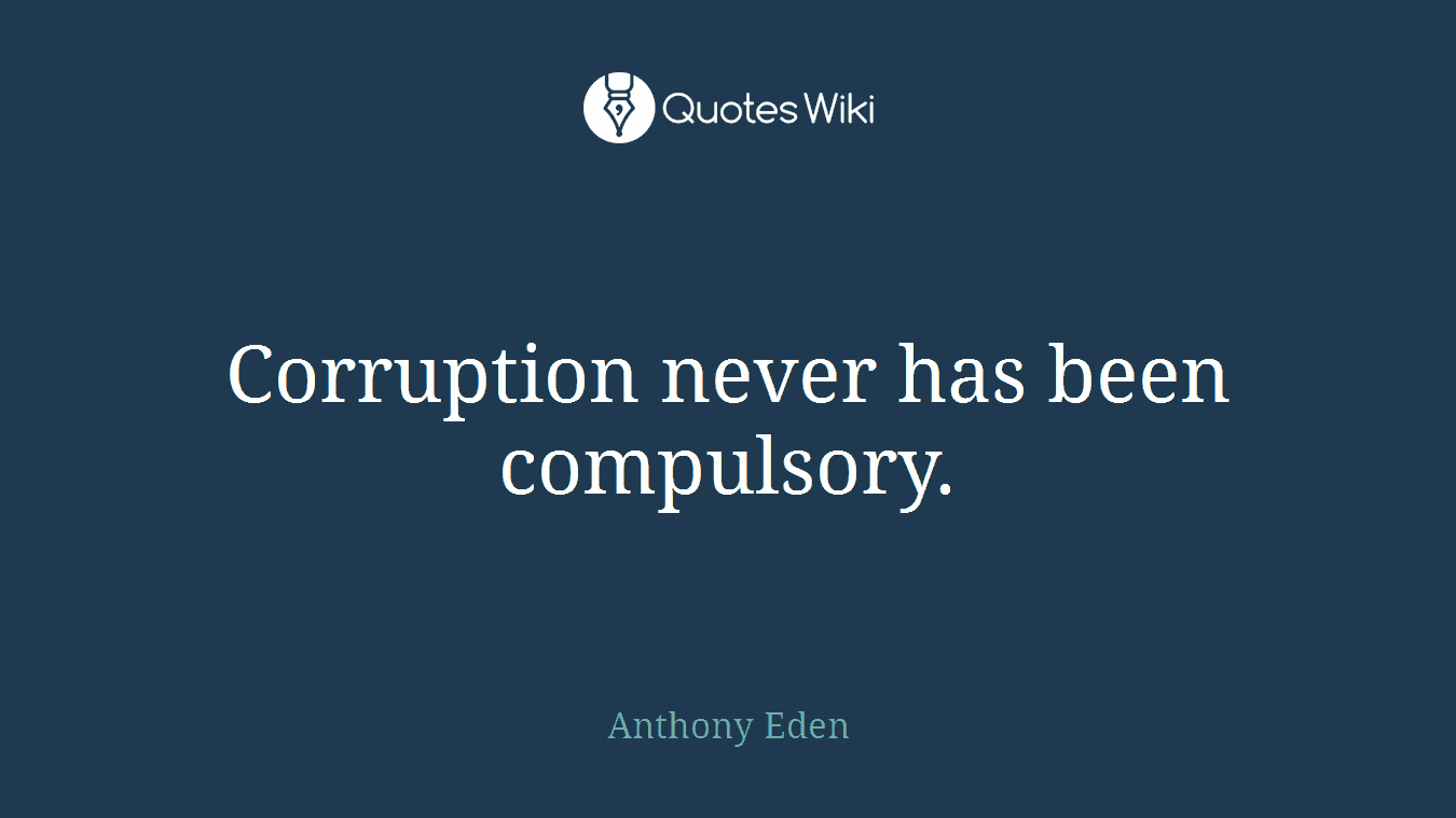 Corruption never has been compulsory.