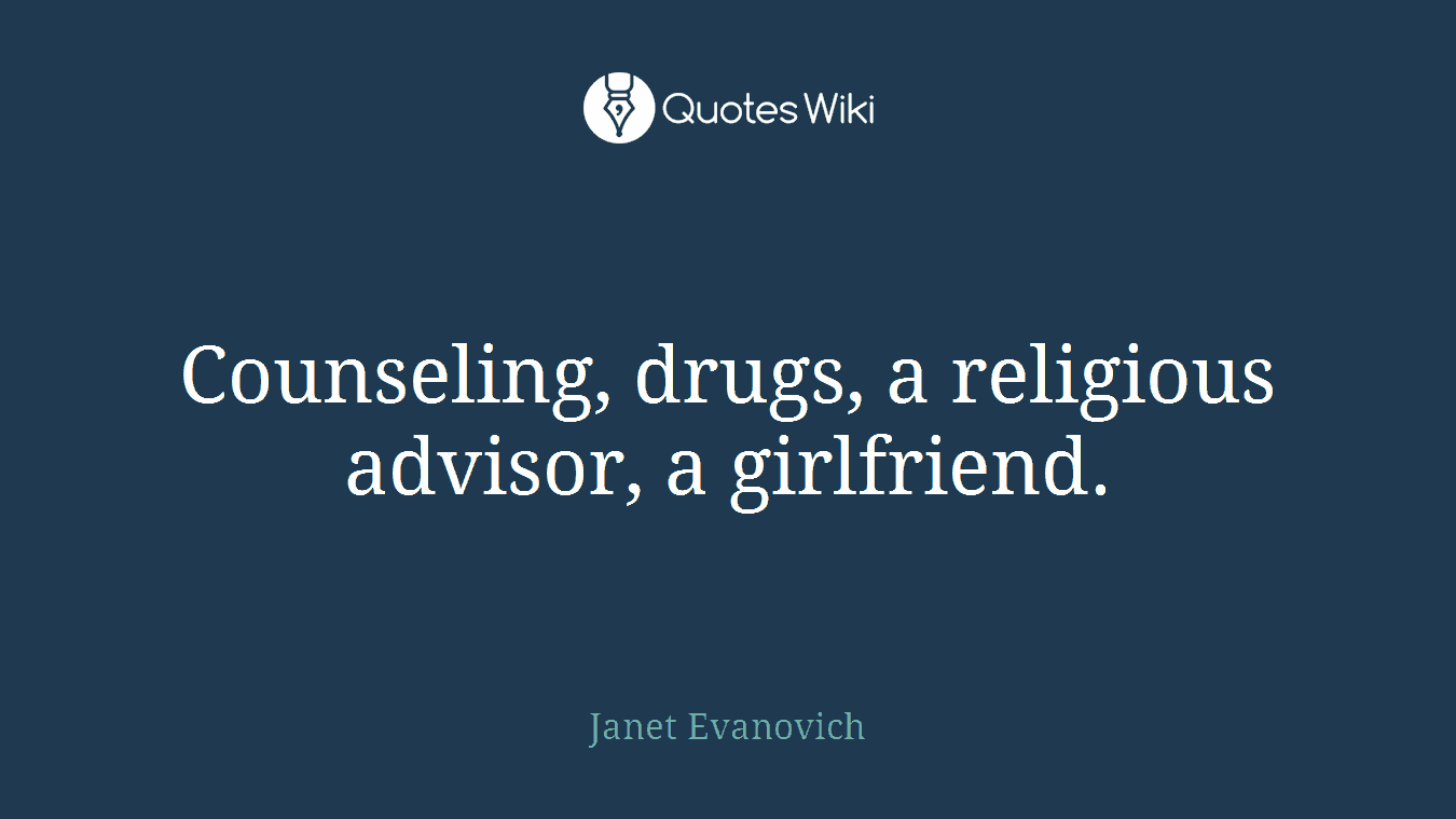 Counseling, drugs, a religious advisor, a girlfriend.