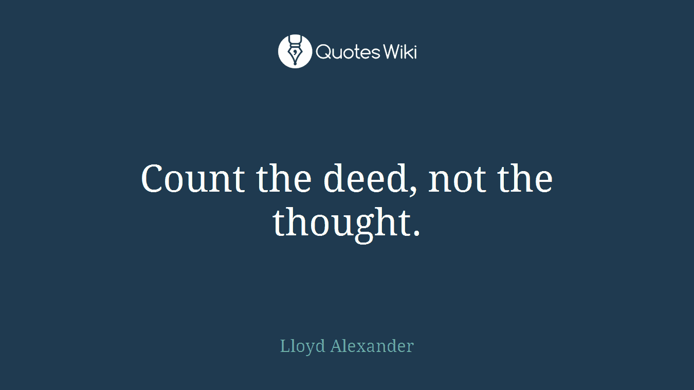Count the deed, not the thought.