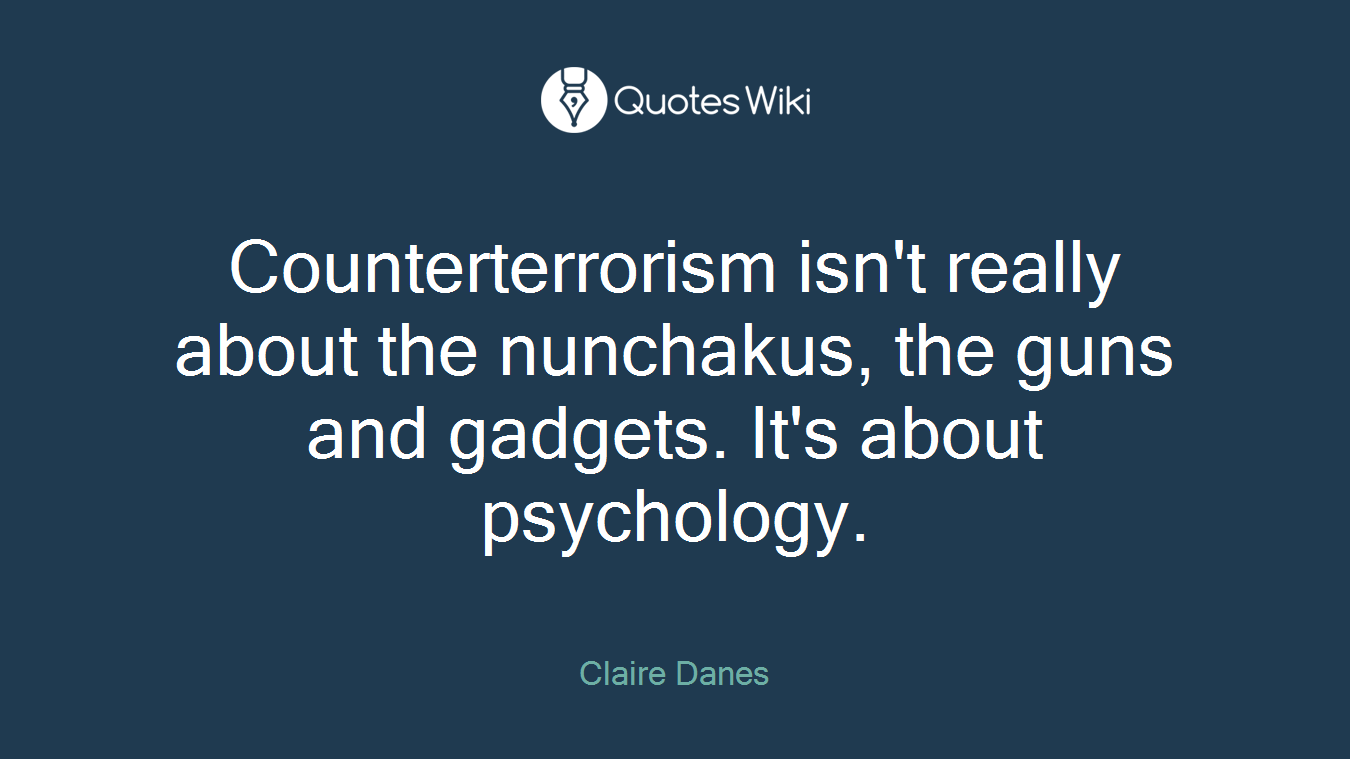 Counterterrorism isn't really about the nunchakus, the guns and gadgets. It's about psychology.