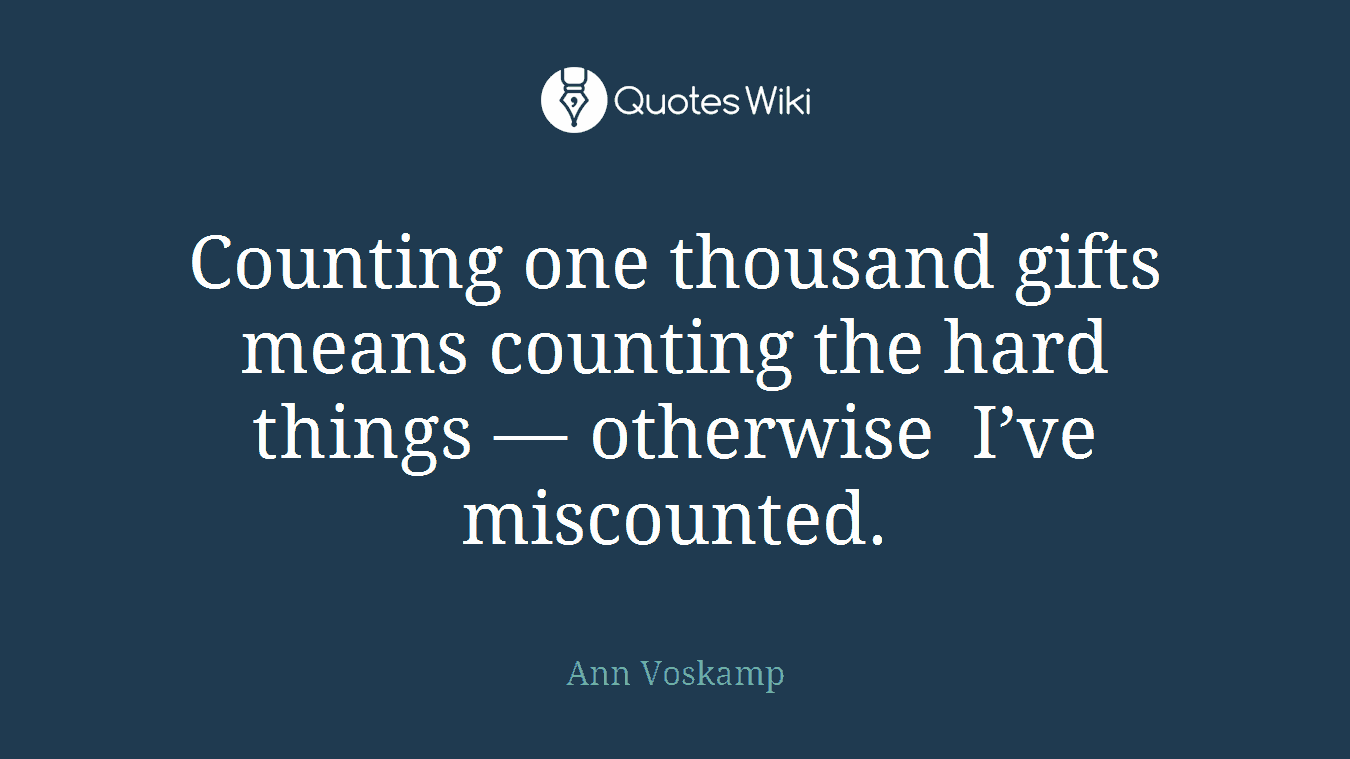 Counting one thousand gifts means counting the hard things — otherwise I’ve miscounted.