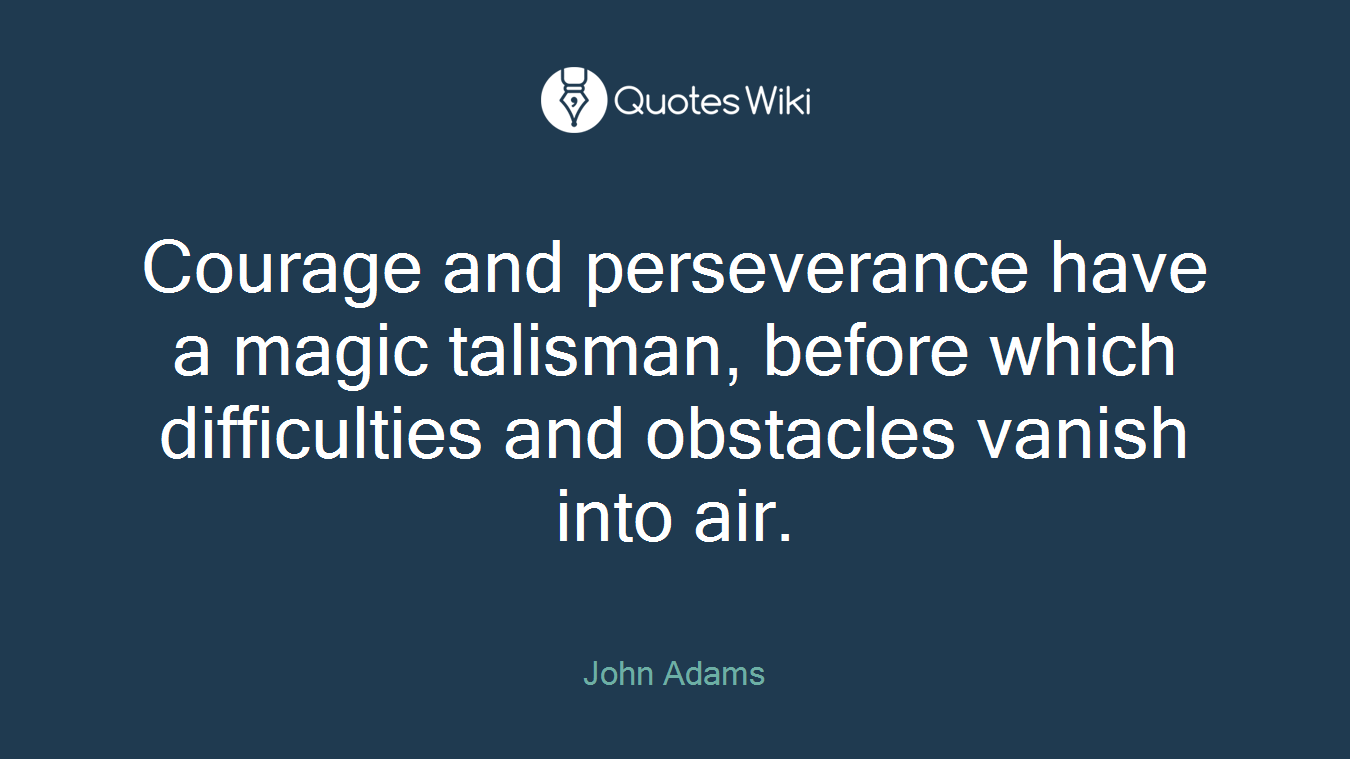 Courage and perseverance have a magic talisman, before which difficulties and obstacles vanish into air.