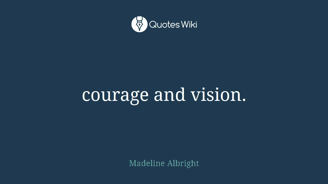 courage and vision.