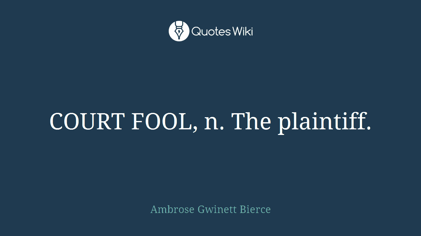 COURT FOOL, n. The plaintiff.