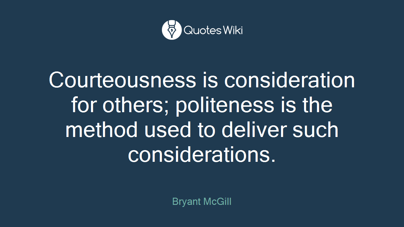 Courteousness is consideration for others; politeness is the method used to deliver such considerations.