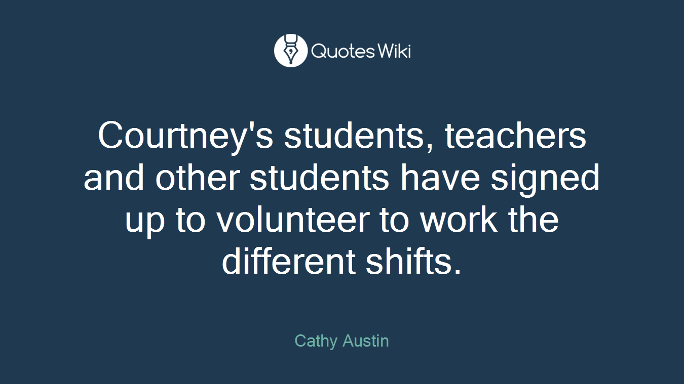 Courtney's students, teachers and other students have signed up to volunteer to work the different shifts.