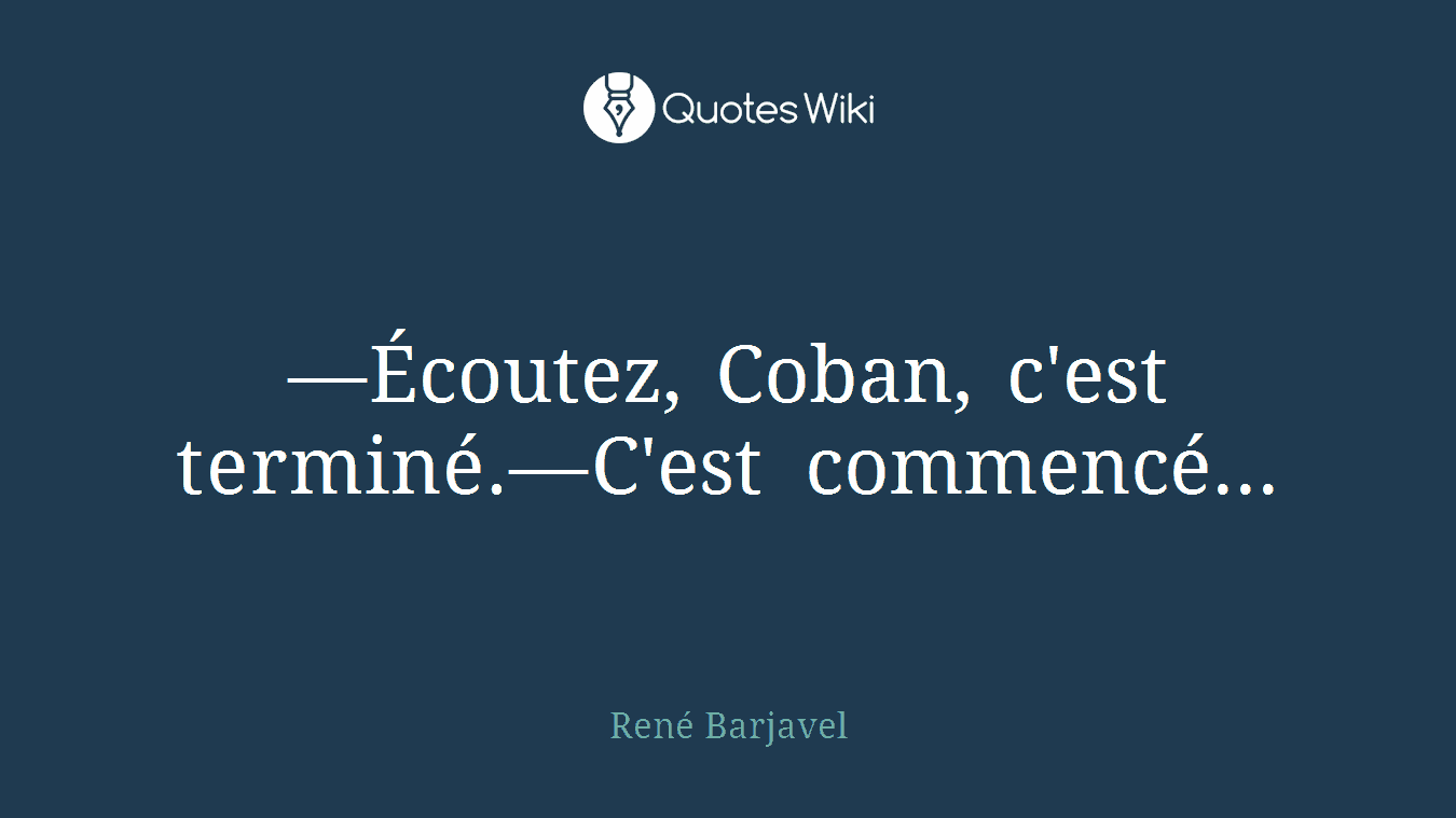 —Écoutez, Coban, c'est terminé.—C'est commencé...
