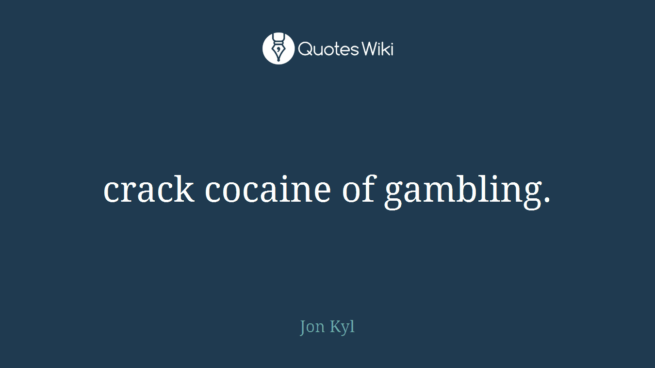 crack cocaine of gambling.