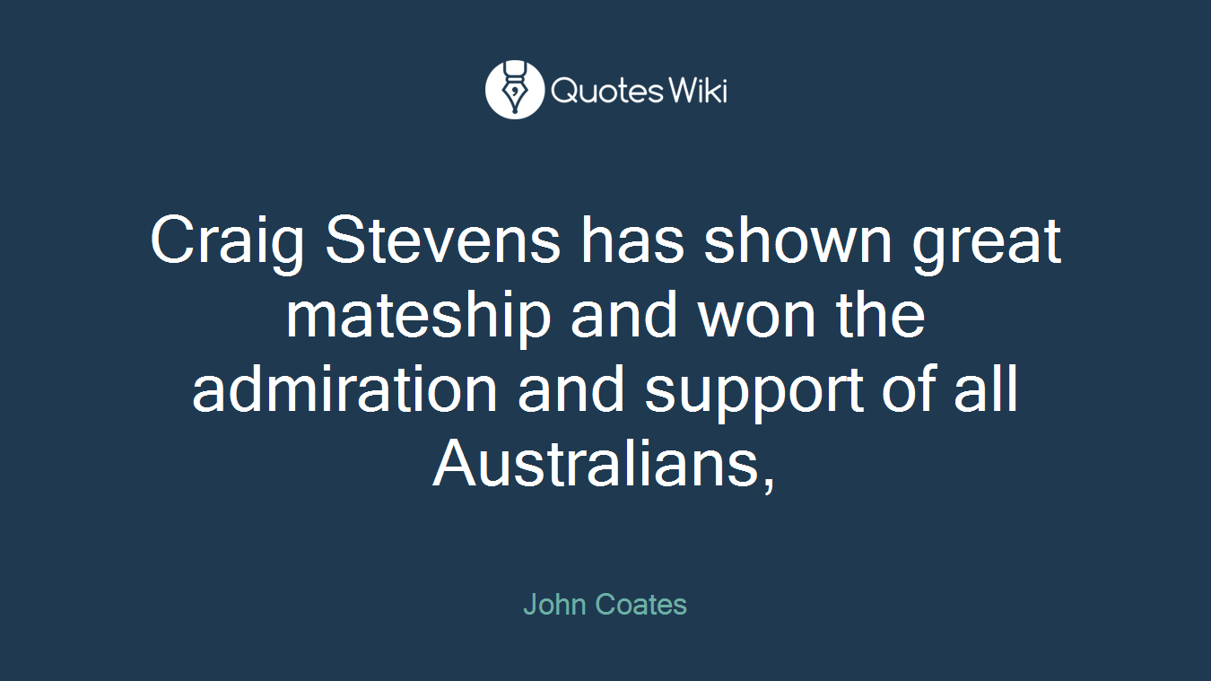 Craig Stevens has shown great mateship and won the admiration and support of all Australians,