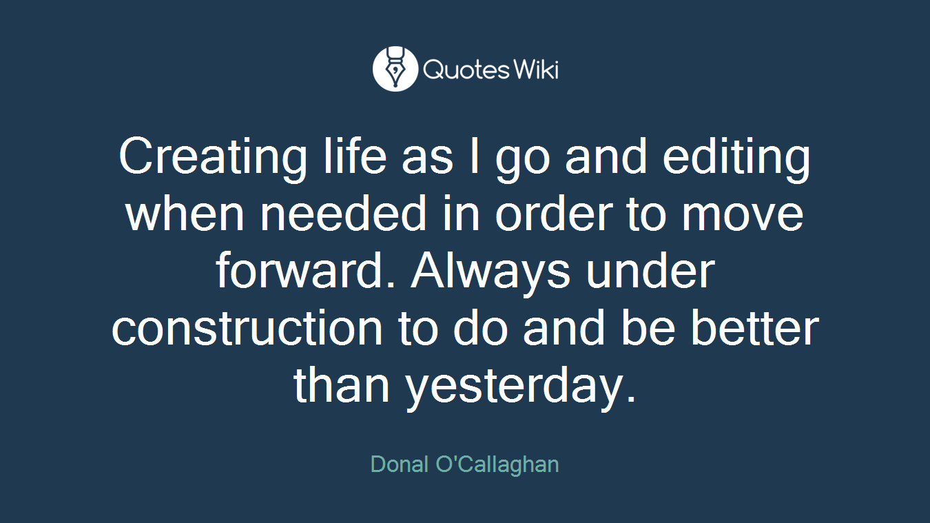 Creating life as I go and editing when needed in order to move forward. Always under construction to do and be better than yesterday.