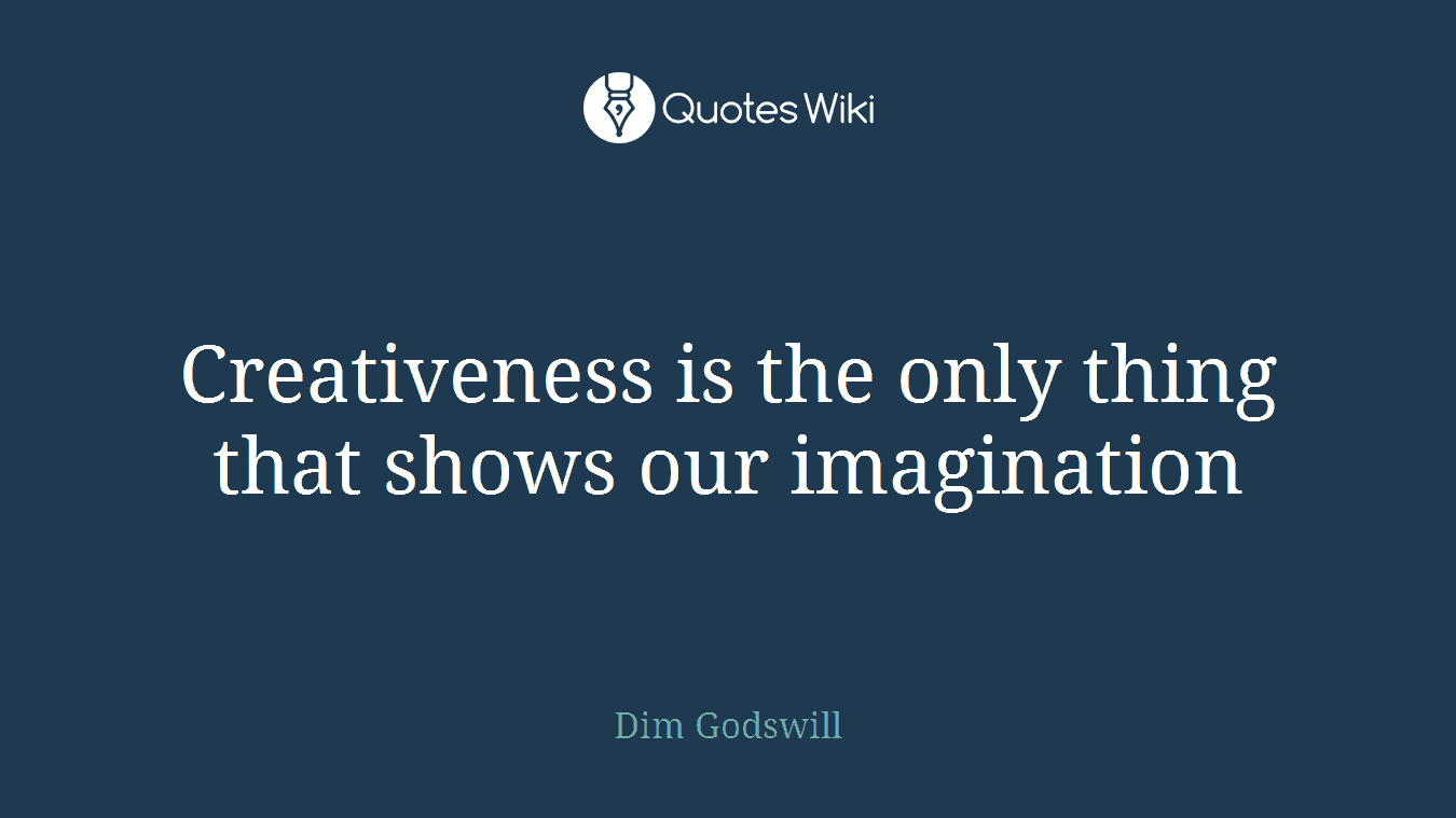 Creativeness is the only thing that shows our imagination