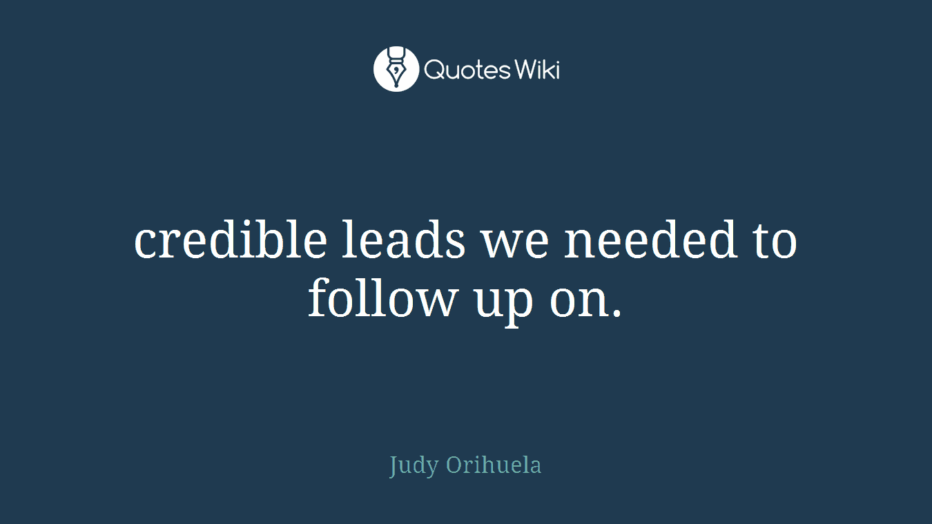 credible leads we needed to follow up on.
