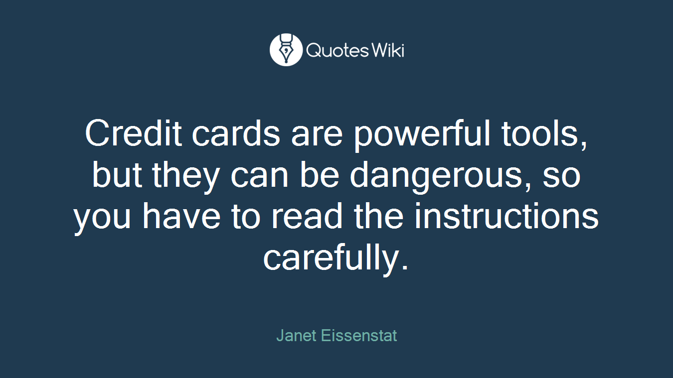 Credit cards are powerful tools, but they can be dangerous, so you have to read the instructions carefully.