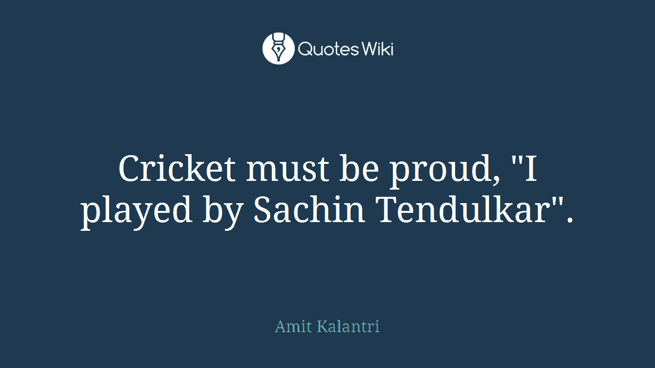 Cricket must be proud, "I played by Sachin Tendulkar".