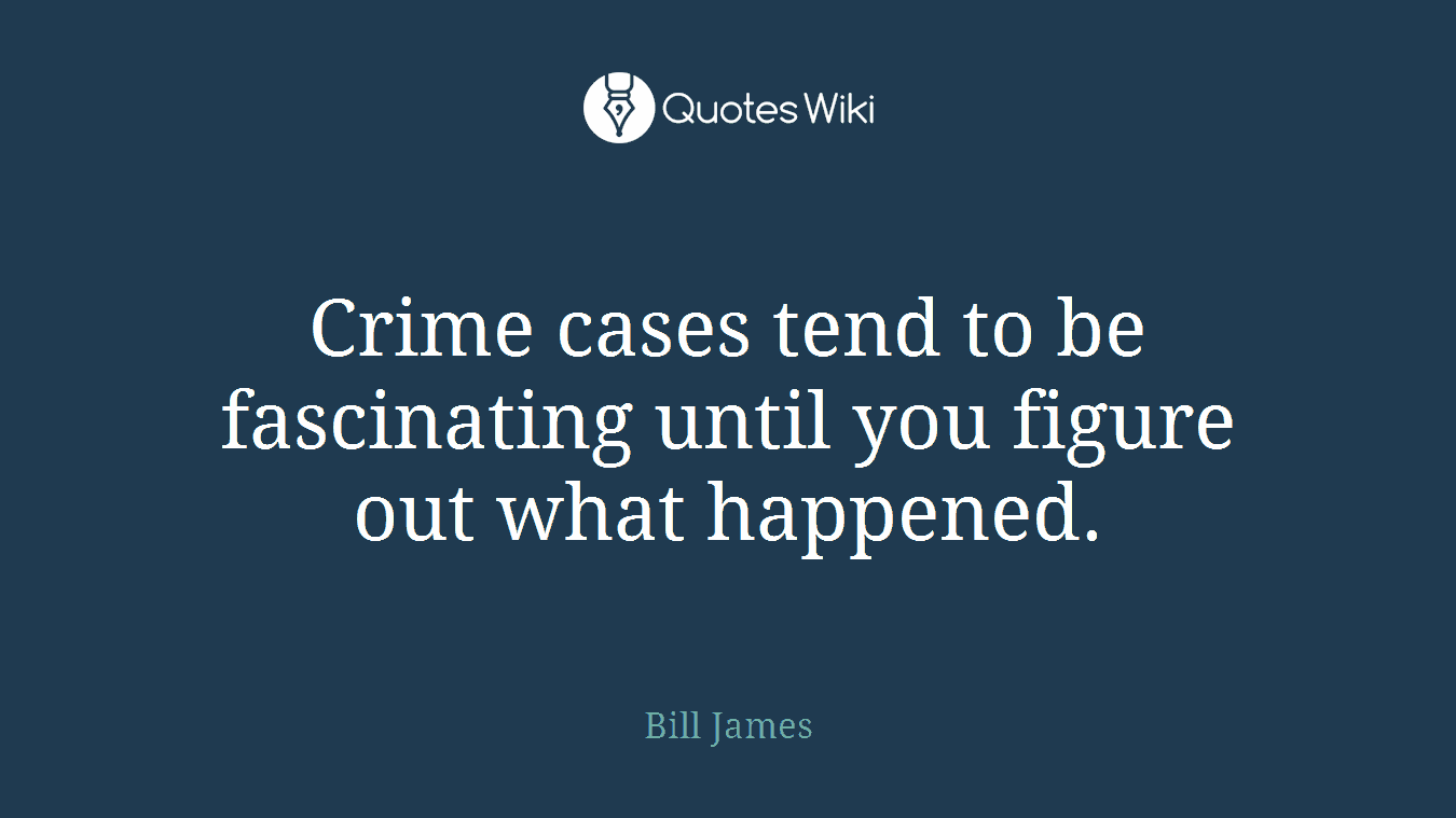 Crime cases tend to be fascinating until you figure out what happened.