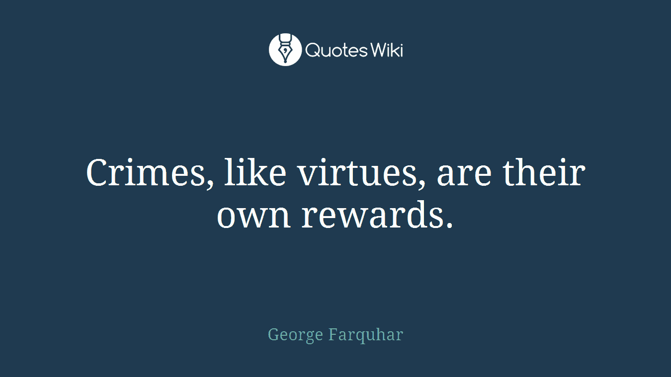 Crimes, like virtues, are their own rewards.