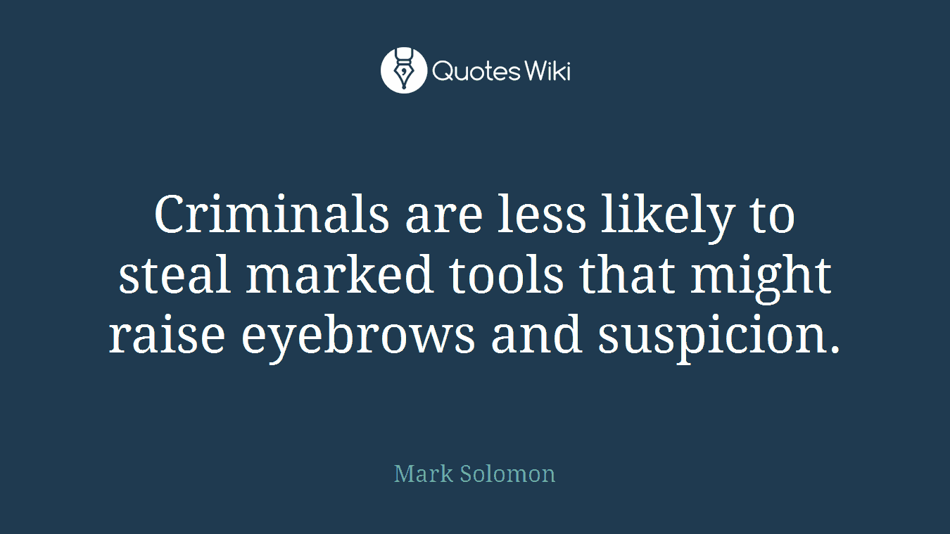 Criminals are less likely to steal marked tools that might raise eyebrows and suspicion.