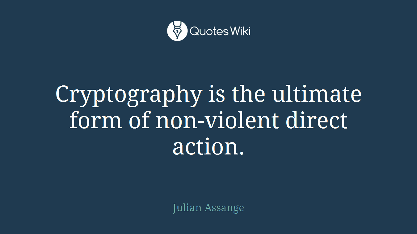 Cryptography is the ultimate form of non-violent direct action.