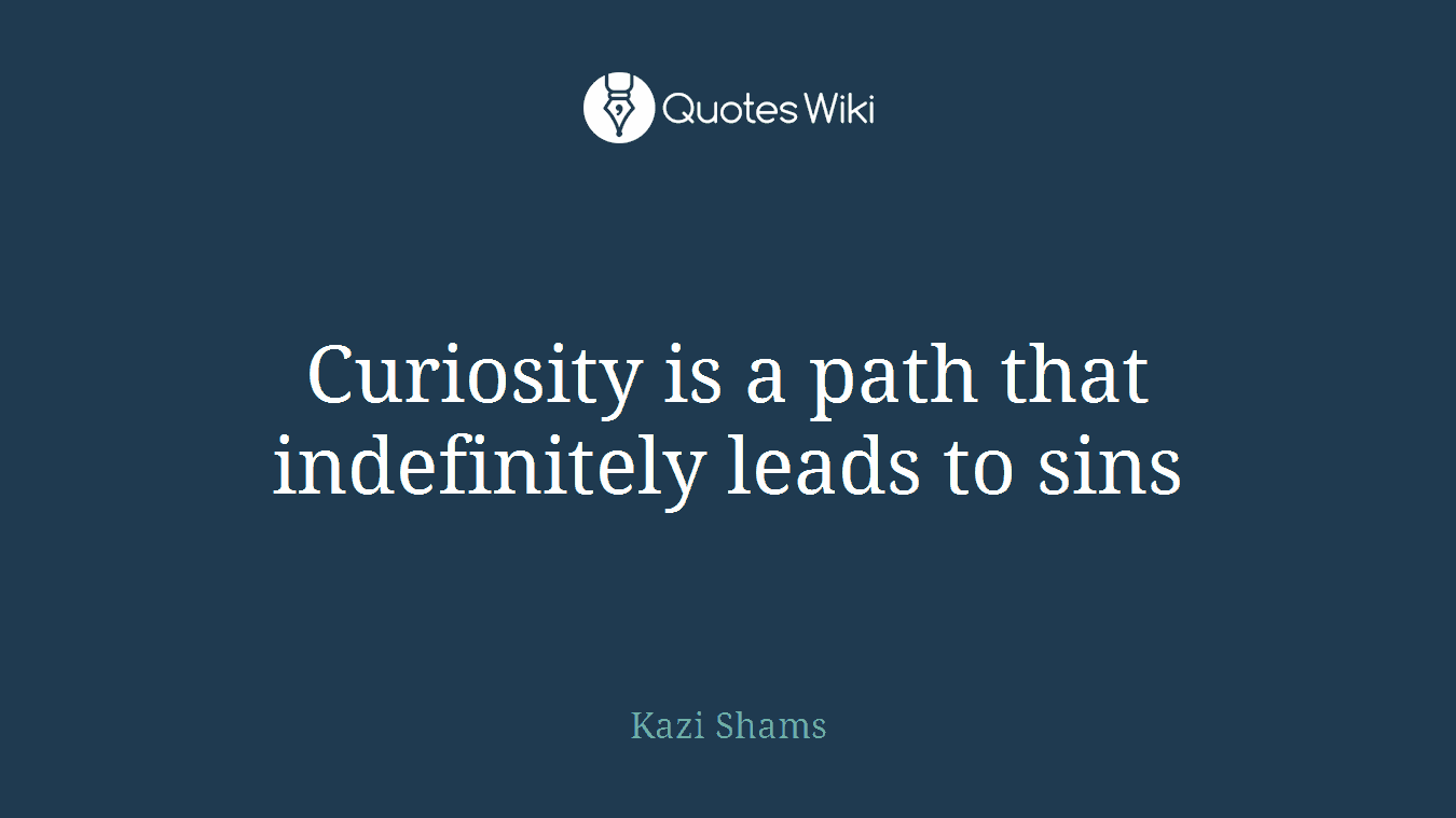 Curiosity is a path that indefinitely leads to sins