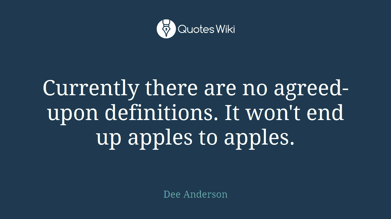 Currently there are no agreed-upon definitions. It won't end up apples to apples.